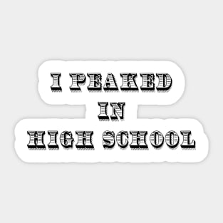 I Peaked in High School Sticker